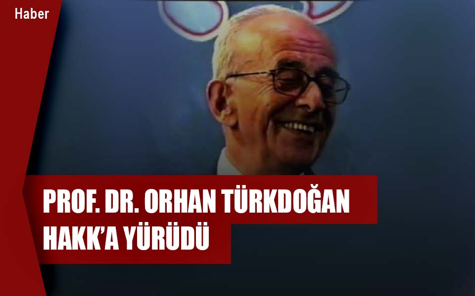 PROF. DR. ORHAN TÜRKDOĞAN HAKK’A YÜRÜDÜ